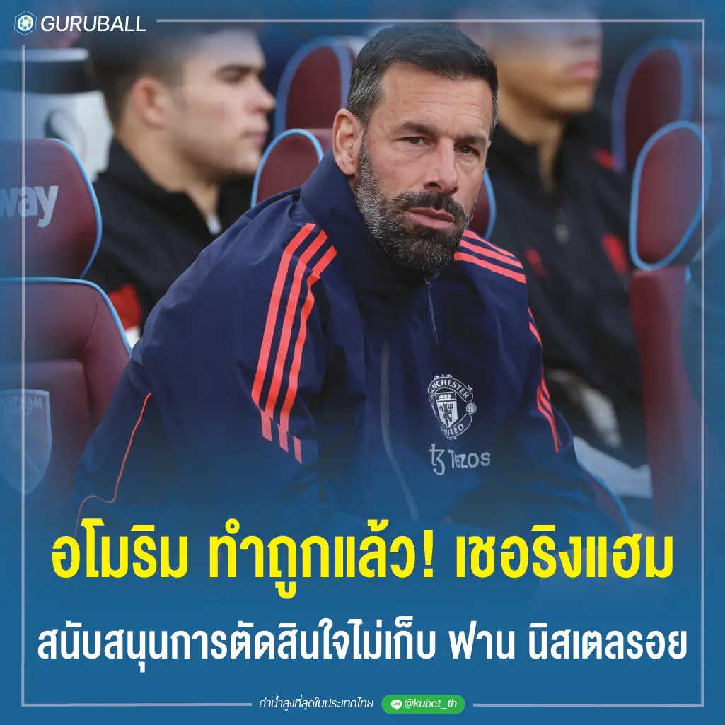 อโมริม ทำถูกแล้ว! เชอริงแฮม สนับสนุนการตัดสินใจไม่เก็บ ฟาน นิสเตลรอย