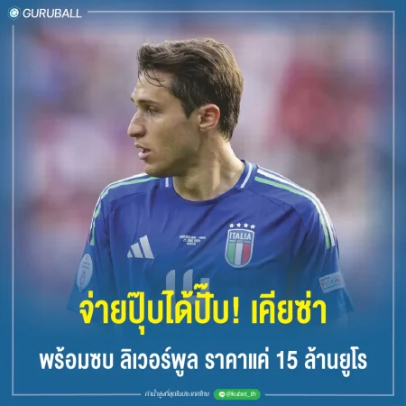 จ่ายปุ๊บได้ปั๊บ! เคียซ่า พร้อมซบ ลิเวอร์พูล ราคาแค่ 15 ล้านยูโร