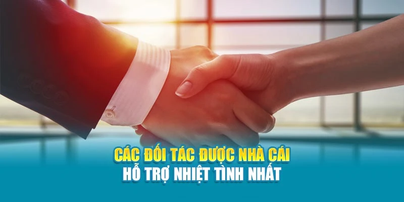 Các đối tác được nhà cái hỗ trợ nhiệt tình nhất