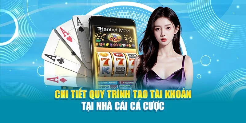 Chi tiết quy trình tạo tài khoản tại nhà cái cá cược