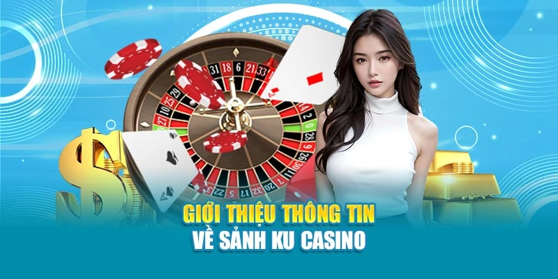 Giới thiệu thông tin về sảnh Ku Casino