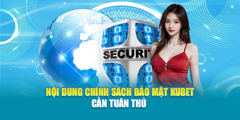 Nội dung chính sách bảo mật Kubet cần tuân thủ 