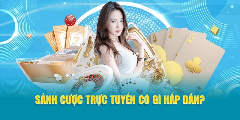 Sảnh cược trực tuyến có gì hấp dẫn?