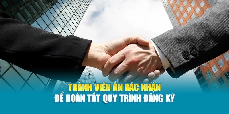 Thành viên ấn xác nhận để hoàn tất quy trình đăng ký