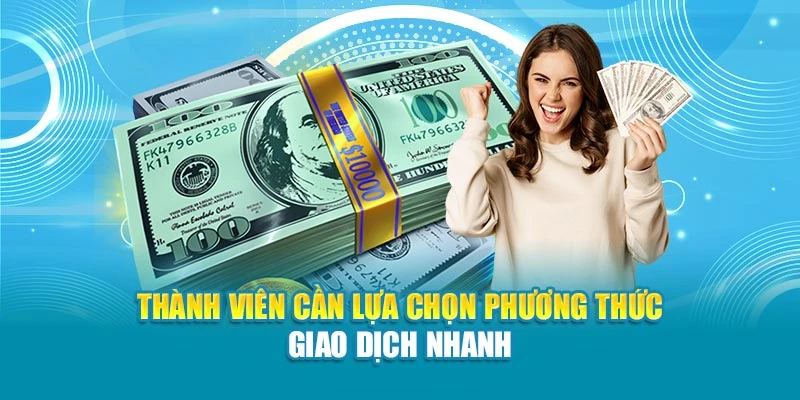 Thành viên cần lựa chọn phương thức giao dịch nhanh