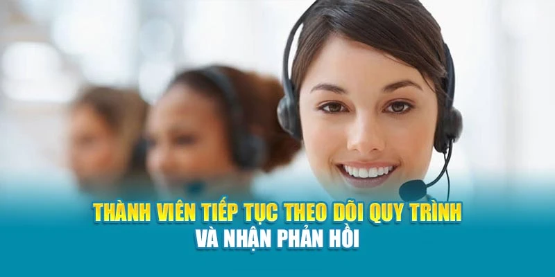 Thành viên tiếp tục theo dõi quy trình và nhận phản hồi