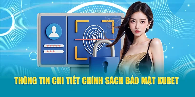 Thông tin chi tiết chính sách bảo mật Kubet 