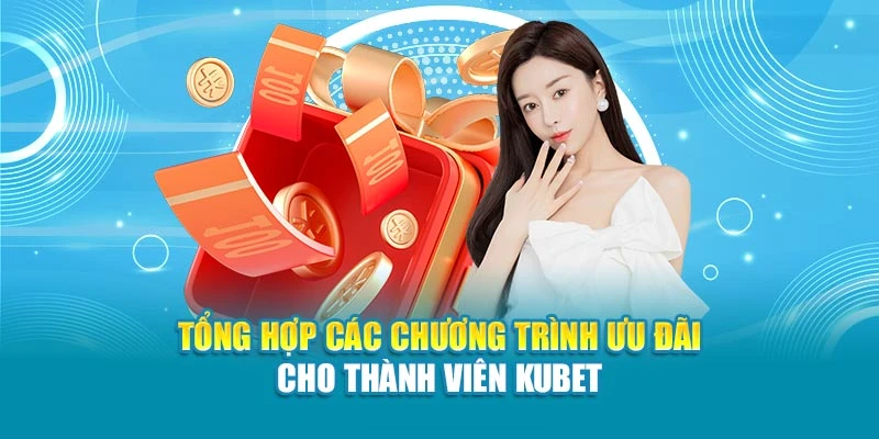 Tổng hợp các chương trình ưu đãi cho thành viên Kubet