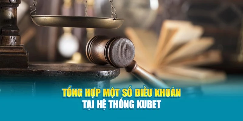 Tổng hợp một số điều khoản tại hệ thống Kubet